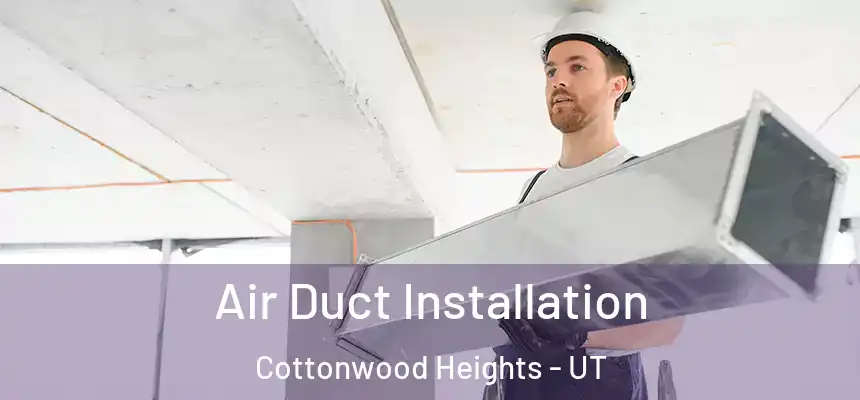  Air Duct Installation Cottonwood Heights - UT