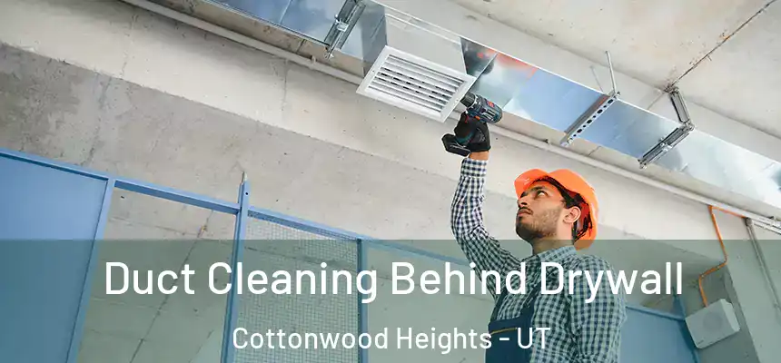  Duct Cleaning Behind Drywall Cottonwood Heights - UT