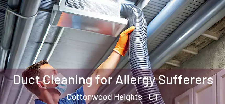  Duct Cleaning for Allergy Sufferers Cottonwood Heights - UT