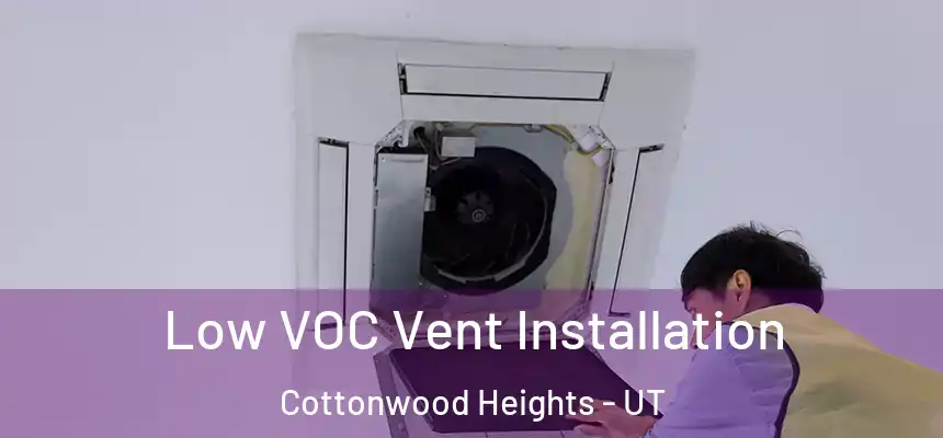  Low VOC Vent Installation Cottonwood Heights - UT