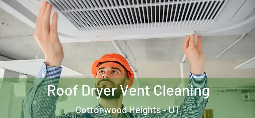 Roof Dryer Vent Cleaning Cottonwood Heights - UT